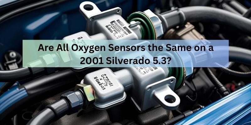 Are All Oxygen Sensors the Same on a 2001 Silverado 5.3?