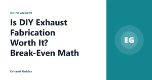 Is DIY Exhaust Fabrication Worth It? Break-Even Math